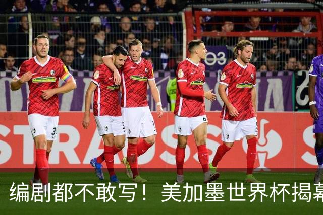 编剧都不敢写！美加墨世界杯揭幕战，背后还有这些恩怨情仇......